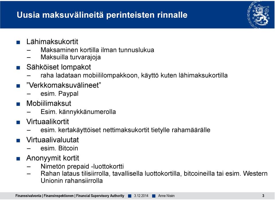 kännykkänumerolla Virtuaalikortit esim. kertakäyttöiset nettimaksukortit tietylle rahamäärälle Virtuaalivaluutat esim.