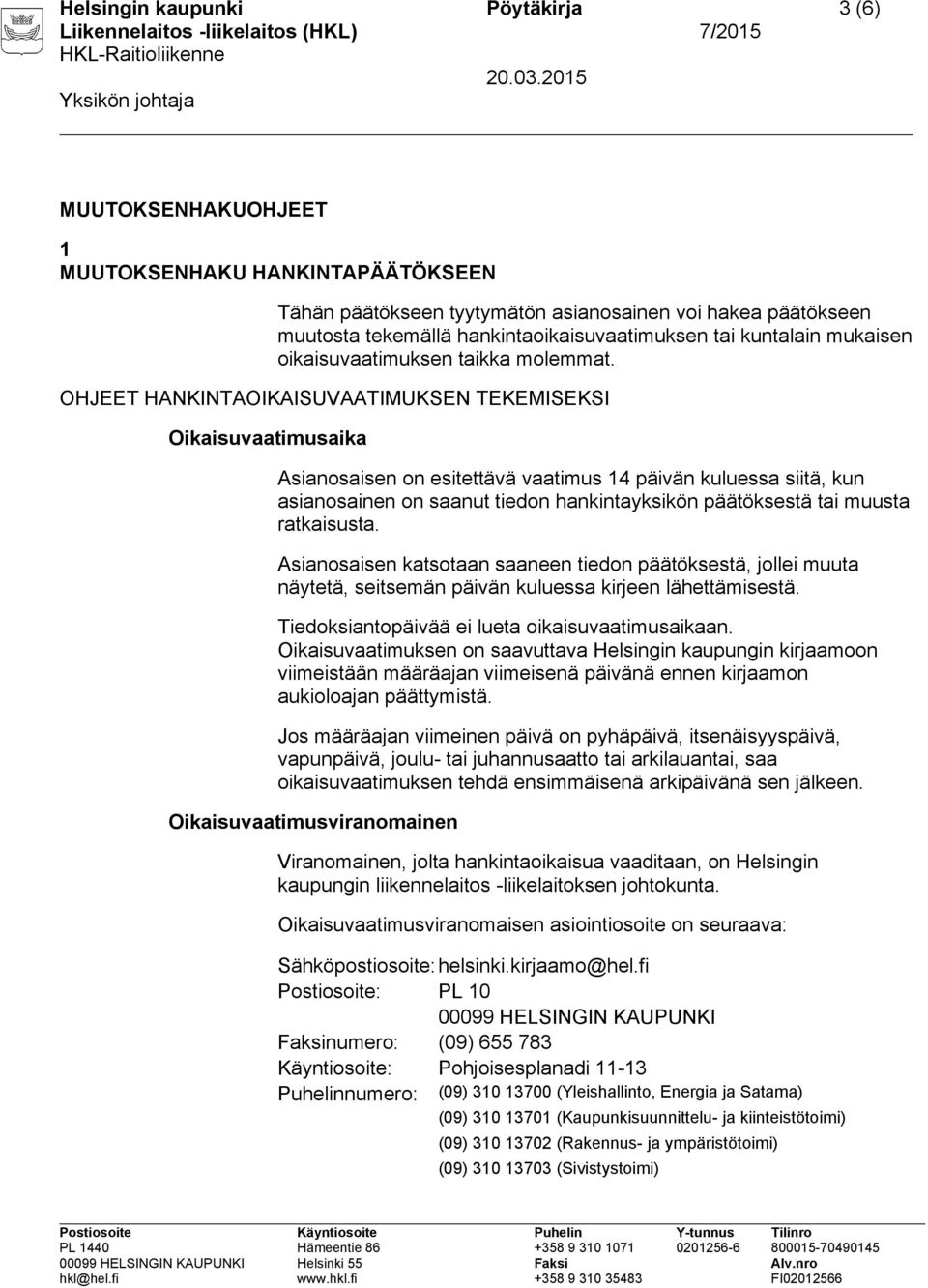 OHJEET HANKINTAOIKAISUVAATIMUKSEN TEKEMISEKSI Oikaisuvaatimusaika Asianosaisen on esitettävä vaatimus 14 päivän kuluessa siitä, kun asianosainen on saanut tiedon hankintayksikön päätöksestä tai