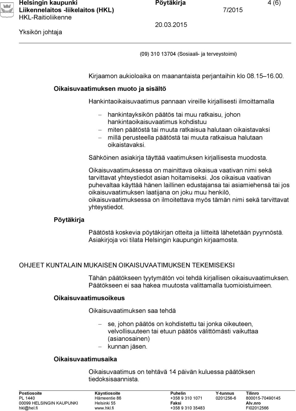 päätöstä tai muuta ratkaisua halutaan oikaistavaksi millä perusteella päätöstä tai muuta ratkaisua halutaan oikaistavaksi. Sähköinen asiakirja täyttää vaatimuksen kirjallisesta muodosta.