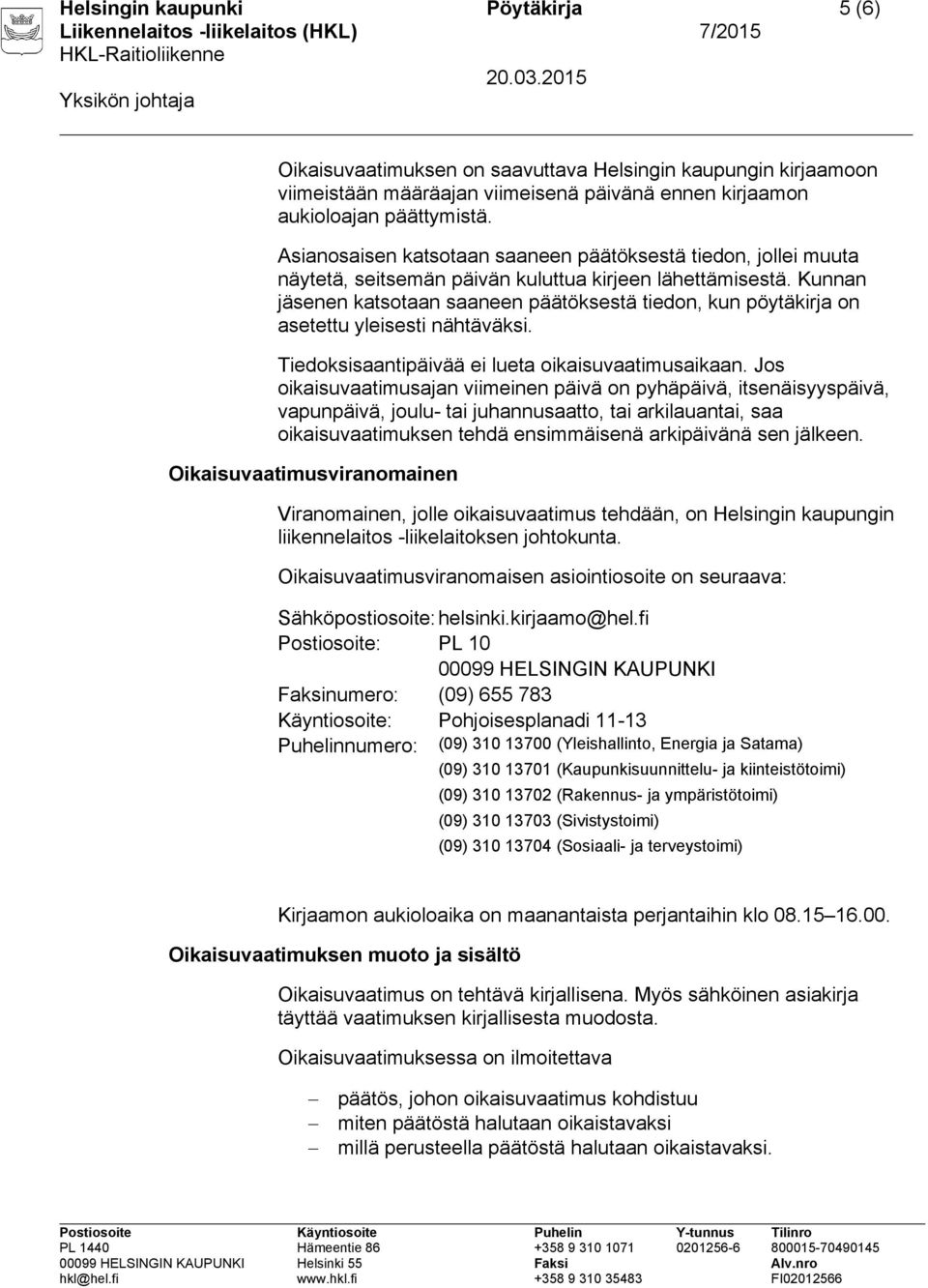 Kunnan jäsenen katsotaan saaneen päätöksestä tiedon, kun pöytäkirja on asetettu yleisesti nähtäväksi. Tiedoksisaantipäivää ei lueta oikaisuvaatimusaikaan.