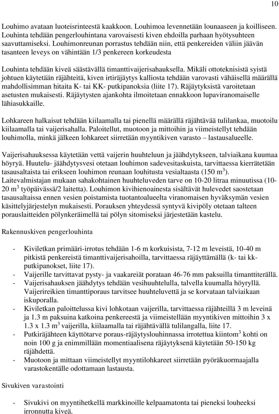 Mikäli ottoteknisistä syistä johtuen käytetään räjähteitä, kiven irtiräjäytys kalliosta tehdään varovasti vähäisellä määrällä mahdollisimman hitaita K- tai KK- putkipanoksia (liite 17).