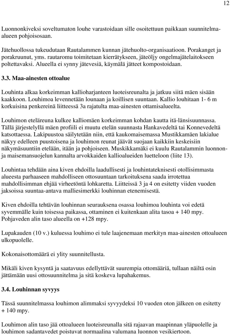 3. Maa-ainesten ottoalue Louhinta alkaa korkeimman kallioharjanteen luoteisreunalta ja jatkuu siitä mäen sisään kaakkoon. Louhimoa levennetään lounaan ja koillisen suuntaan.