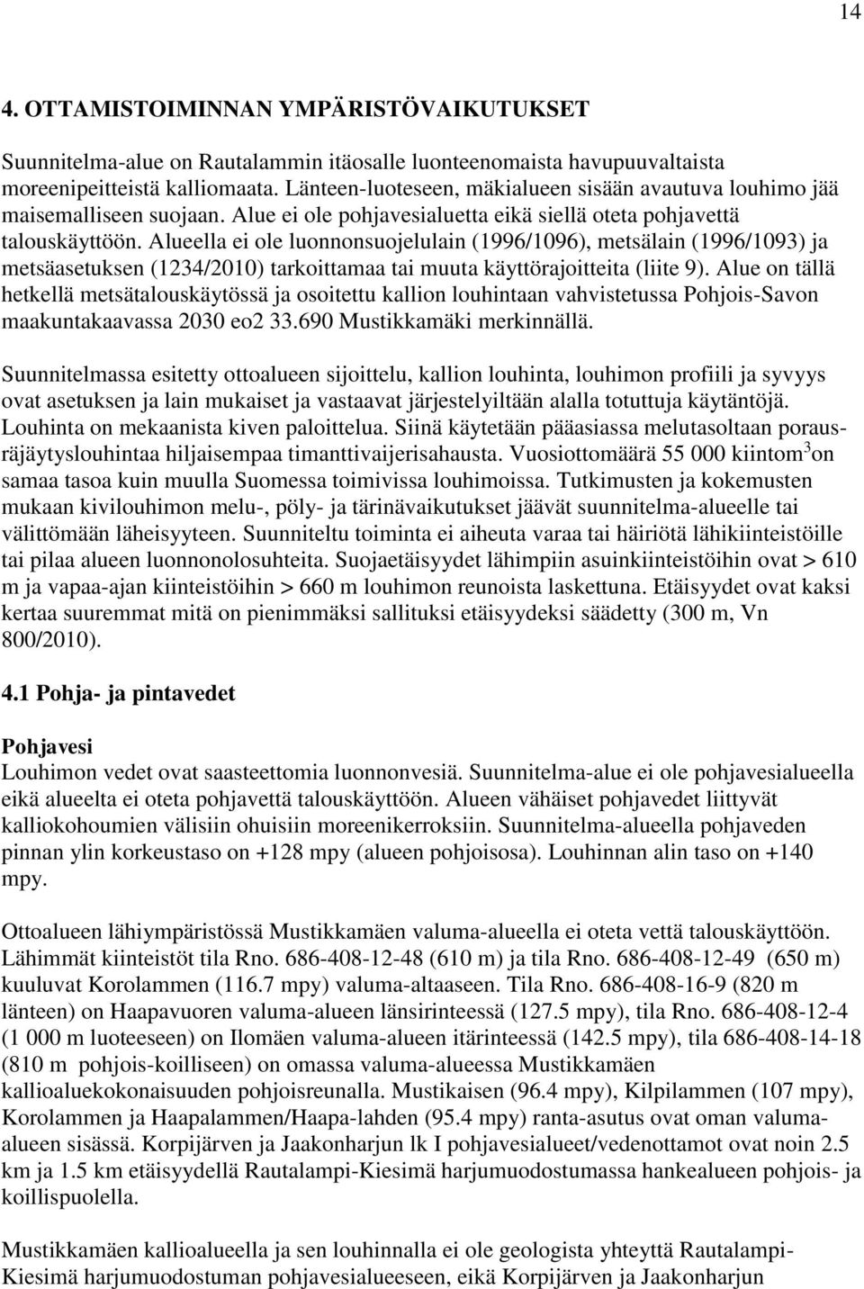 Alueella ei ole luonnonsuojelulain (1996/1096), metsälain (1996/1093) ja metsäasetuksen (1234/2010) tarkoittamaa tai muuta käyttörajoitteita (liite 9).