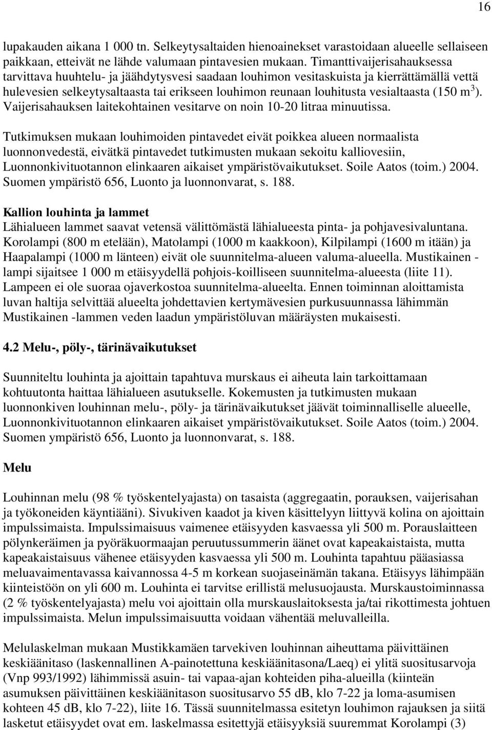 vesialtaasta (150 m 3 ). Vaijerisahauksen laitekohtainen vesitarve on noin 10-20 litraa minuutissa.