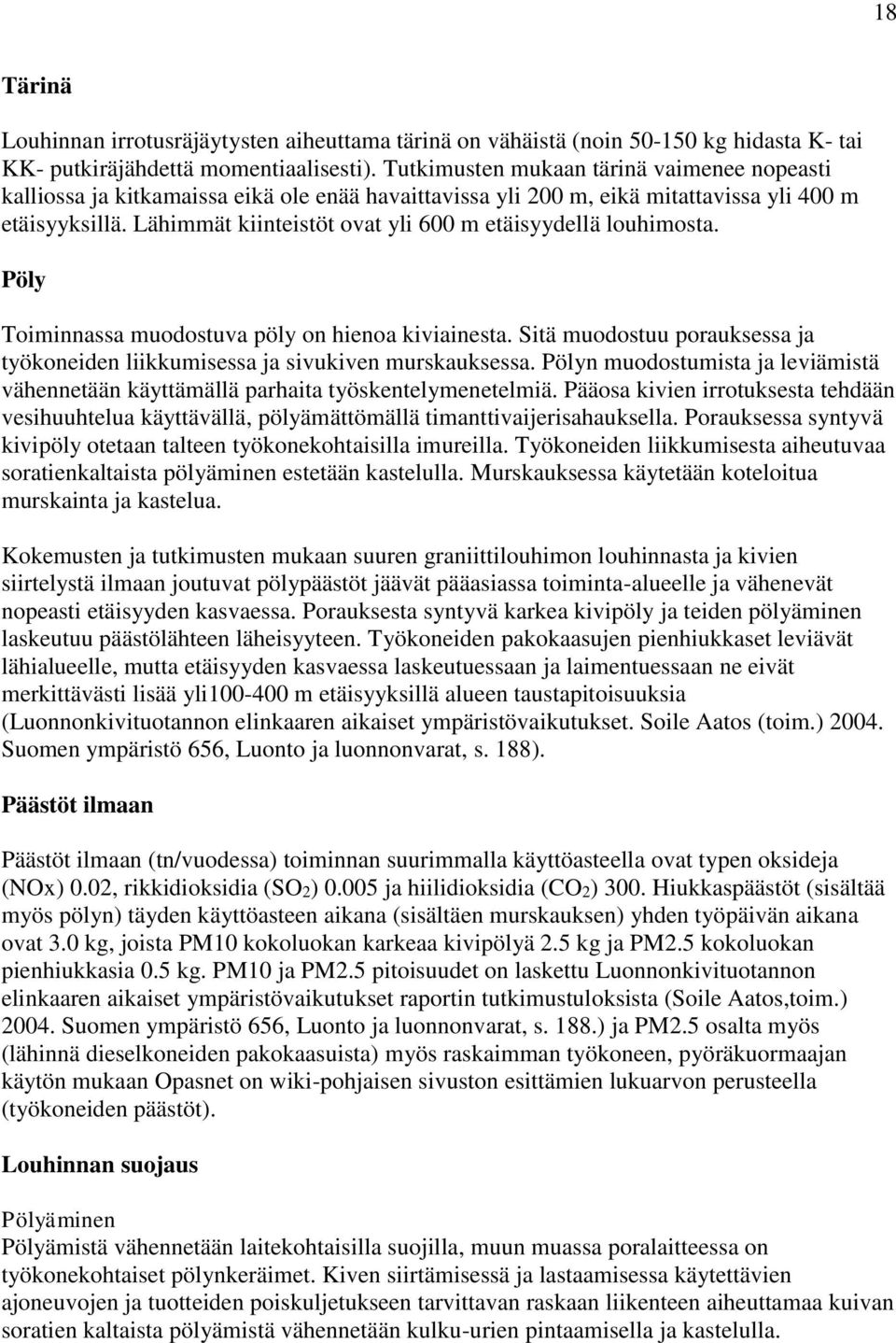 Lähimmät kiinteistöt ovat yli 600 m etäisyydellä louhimosta. Pöly Toiminnassa muodostuva pöly on hienoa kiviainesta. Sitä muodostuu porauksessa ja työkoneiden liikkumisessa ja sivukiven murskauksessa.