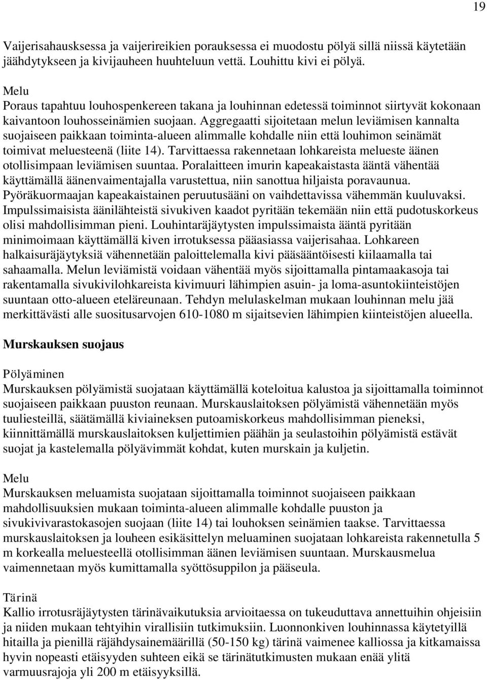 Aggregaatti sijoitetaan melun leviämisen kannalta suojaiseen paikkaan toiminta-alueen alimmalle kohdalle niin että louhimon seinämät toimivat meluesteenä (liite 14).