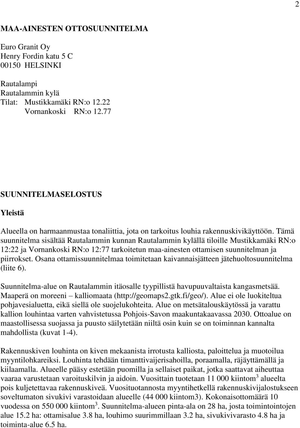 Tämä suunnitelma sisältää Rautalammin kunnan Rautalammin kylällä tiloille Mustikkamäki RN:o 12:22 ja Vornankoski RN:o 12:77 tarkoitetun maa-ainesten ottamisen suunnitelman ja piirrokset.