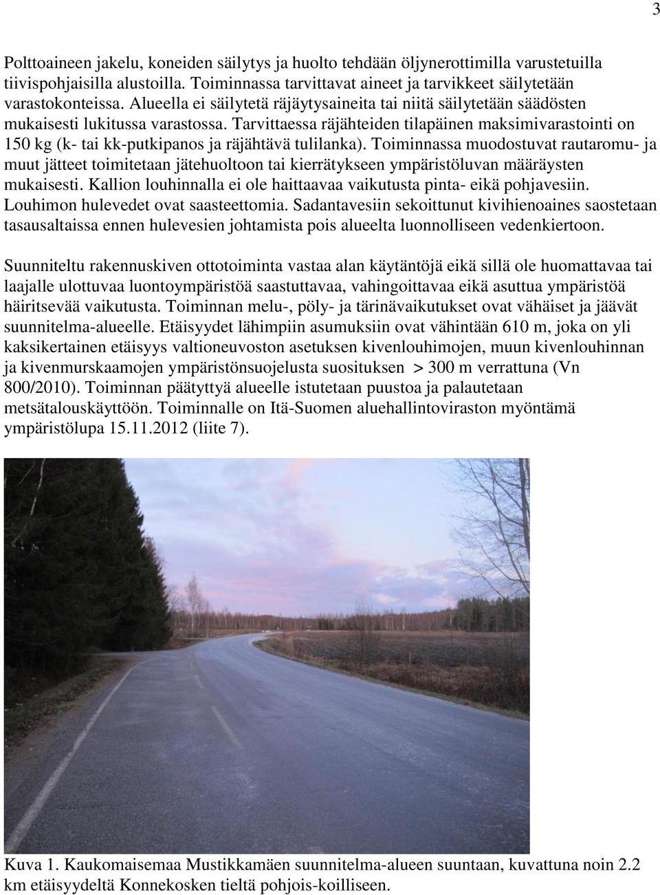 Tarvittaessa räjähteiden tilapäinen maksimivarastointi on 150 kg (k- tai kk-putkipanos ja räjähtävä tulilanka).