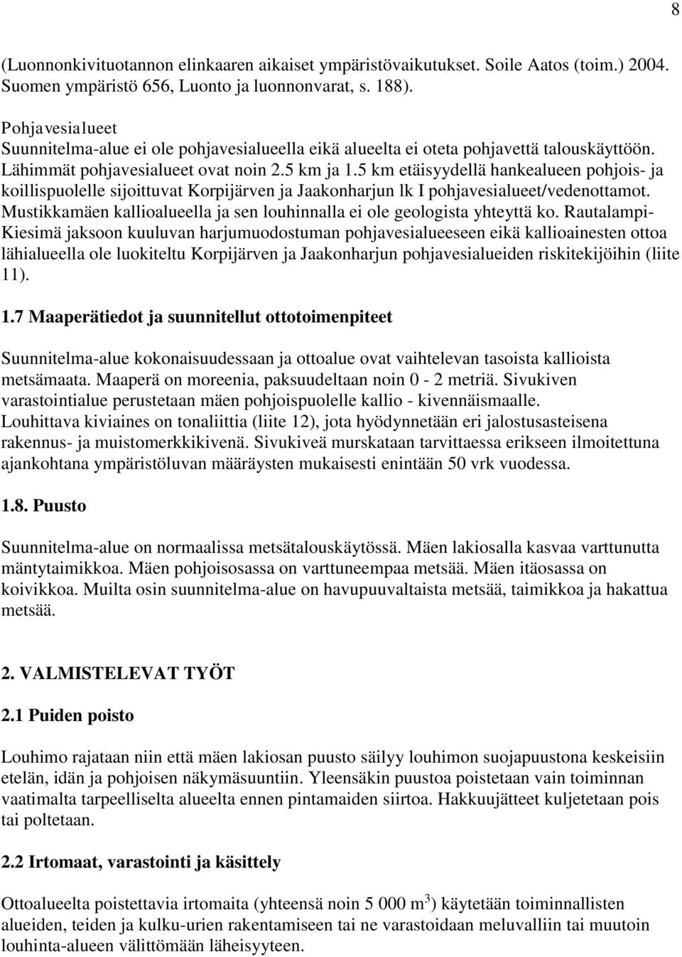 5 km etäisyydellä hankealueen pohjois- ja koillispuolelle sijoittuvat Korpijärven ja Jaakonharjun lk I pohjavesialueet/vedenottamot.