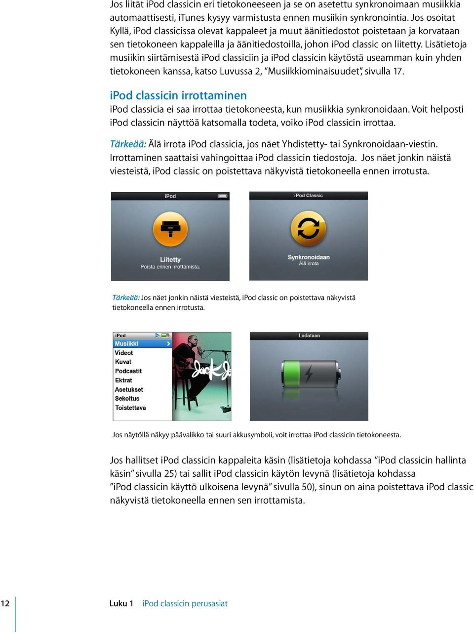 Lisätietoja musiikin siirtämisestä ipod classiciin ja ipod classicin käytöstä useamman kuin yhden tietokoneen kanssa, katso Luvussa 2, Musiikkiominaisuudet, sivulla 17.