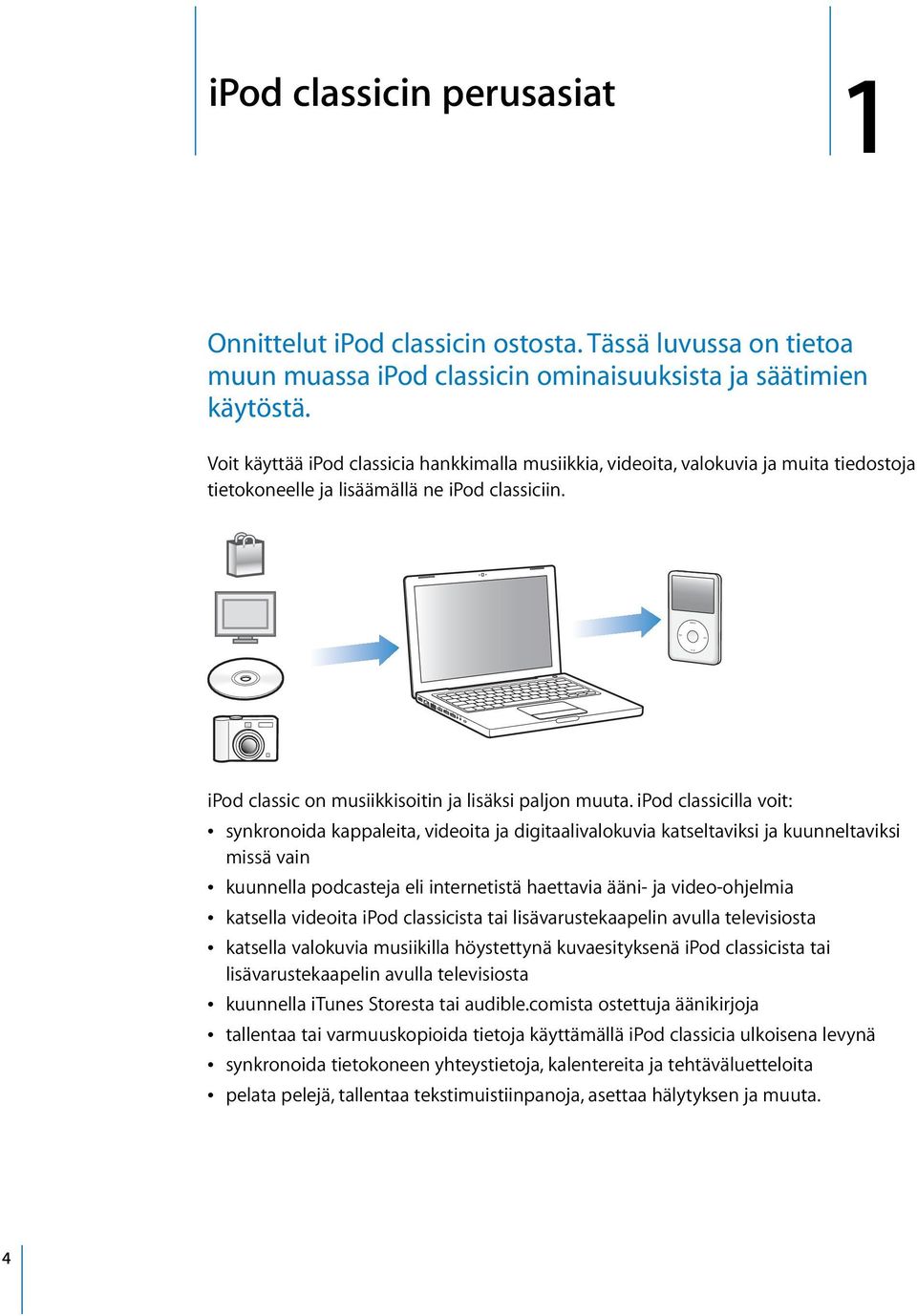 ipod classicilla voit: Â synkronoida kappaleita, videoita ja digitaalivalokuvia katseltaviksi ja kuunneltaviksi missä vain Â kuunnella podcasteja eli internetistä haettavia ääni- ja video-ohjelmia Â