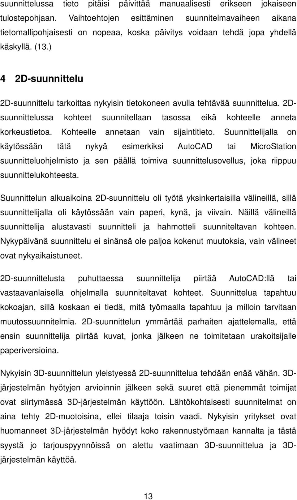 ) 4 2D-suunnittelu 2D-suunnittelu tarkoittaa nykyisin tietokoneen avulla tehtävää suunnittelua. 2Dsuunnittelussa kohteet suunnitellaan tasossa eikä kohteelle anneta korkeustietoa.