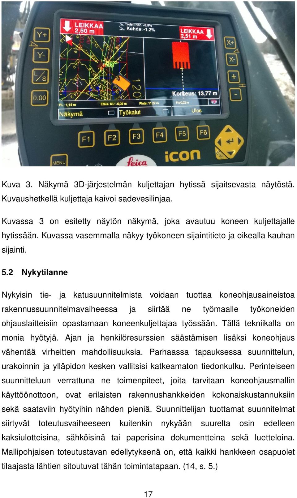 2 Nykytilanne Nykyisin tie- ja katusuunnitelmista voidaan tuottaa koneohjausaineistoa rakennussuunnitelmavaiheessa ja siirtää ne työmaalle työkoneiden ohjauslaitteisiin opastamaan koneenkuljettajaa
