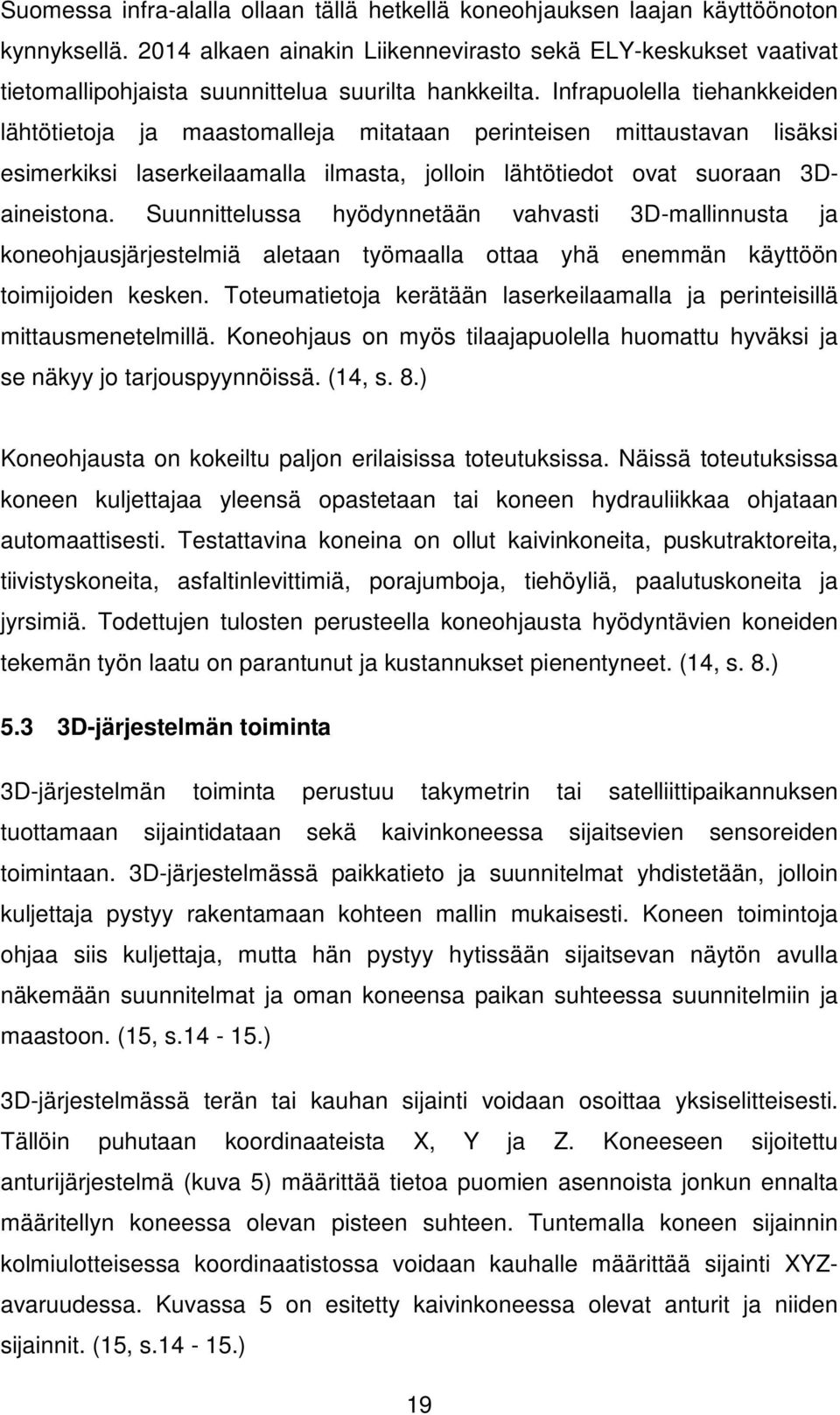 Infrapuolella tiehankkeiden lähtötietoja ja maastomalleja mitataan perinteisen mittaustavan lisäksi esimerkiksi laserkeilaamalla ilmasta, jolloin lähtötiedot ovat suoraan 3Daineistona.