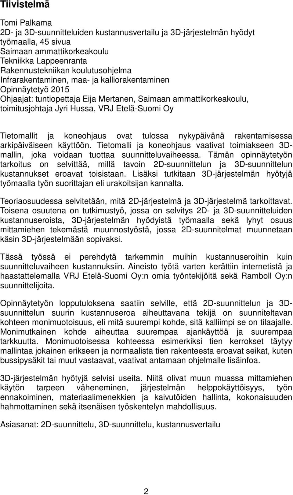koneohjaus ovat tulossa nykypäivänä rakentamisessa arkipäiväiseen käyttöön. Tietomalli ja koneohjaus vaativat toimiakseen 3Dmallin, joka voidaan tuottaa suunnitteluvaiheessa.