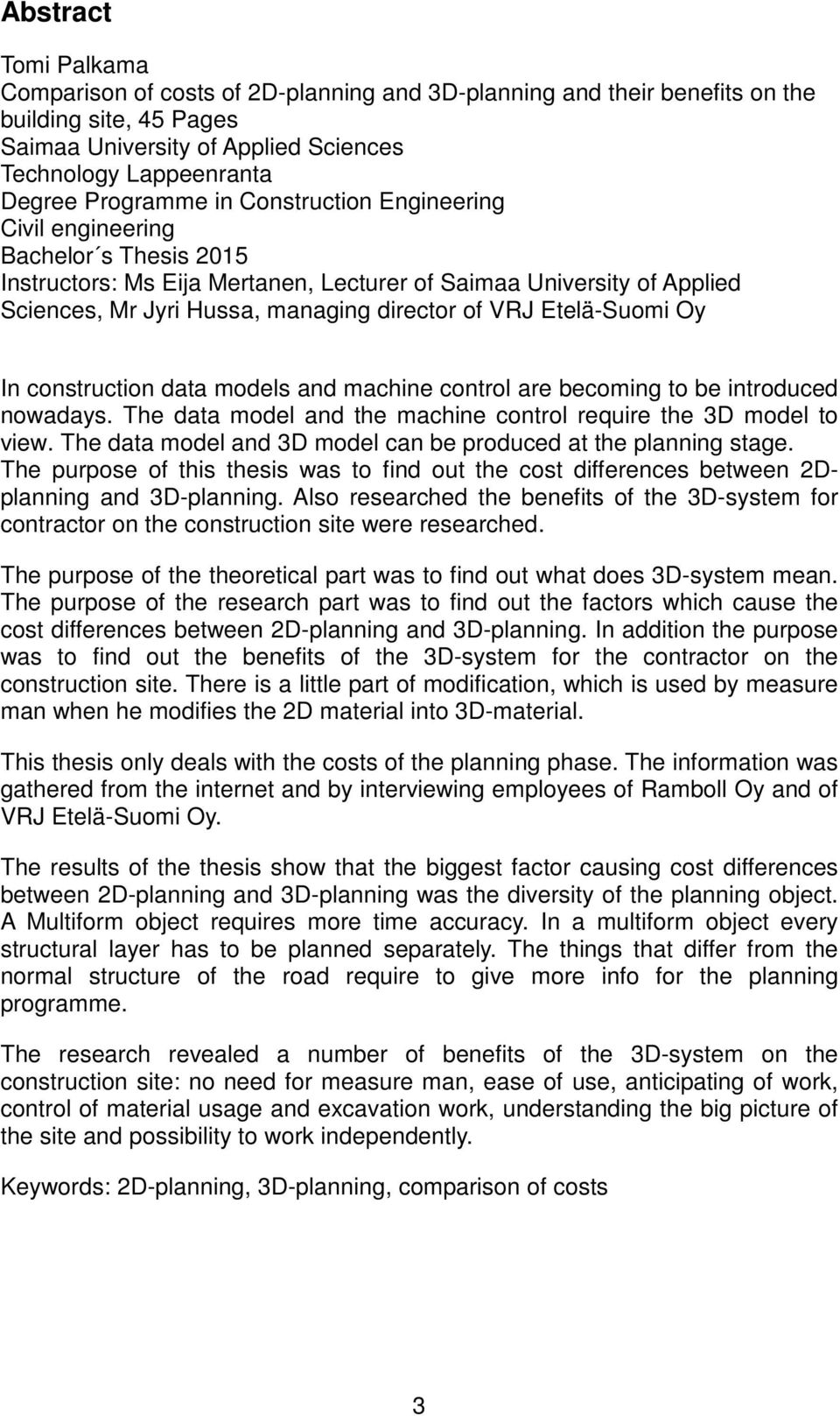 VRJ Etelä-Suomi Oy In construction data models and machine control are becoming to be introduced nowadays. The data model and the machine control require the 3D model to view.