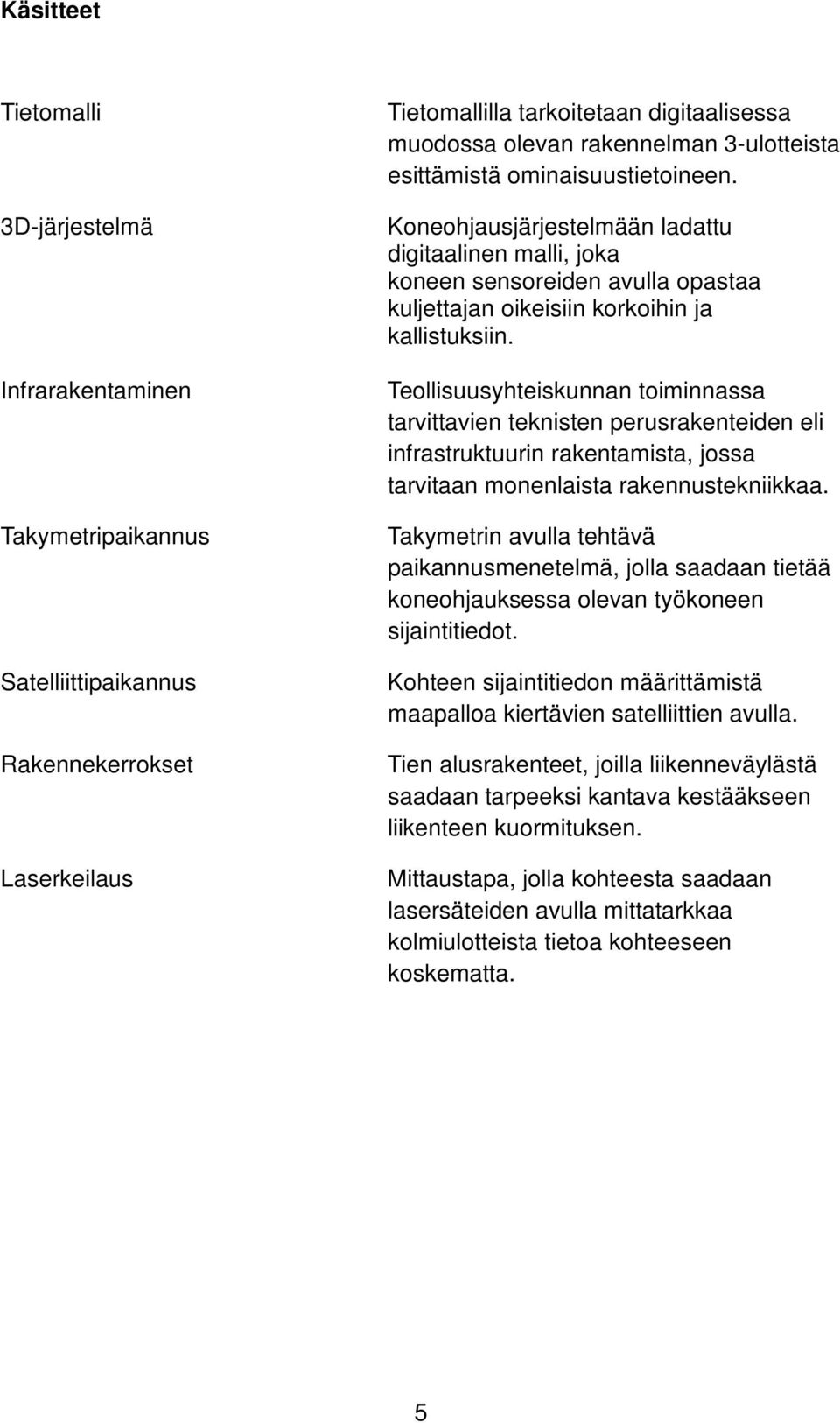 Teollisuusyhteiskunnan toiminnassa tarvittavien teknisten perusrakenteiden eli infrastruktuurin rakentamista, jossa tarvitaan monenlaista rakennustekniikkaa.