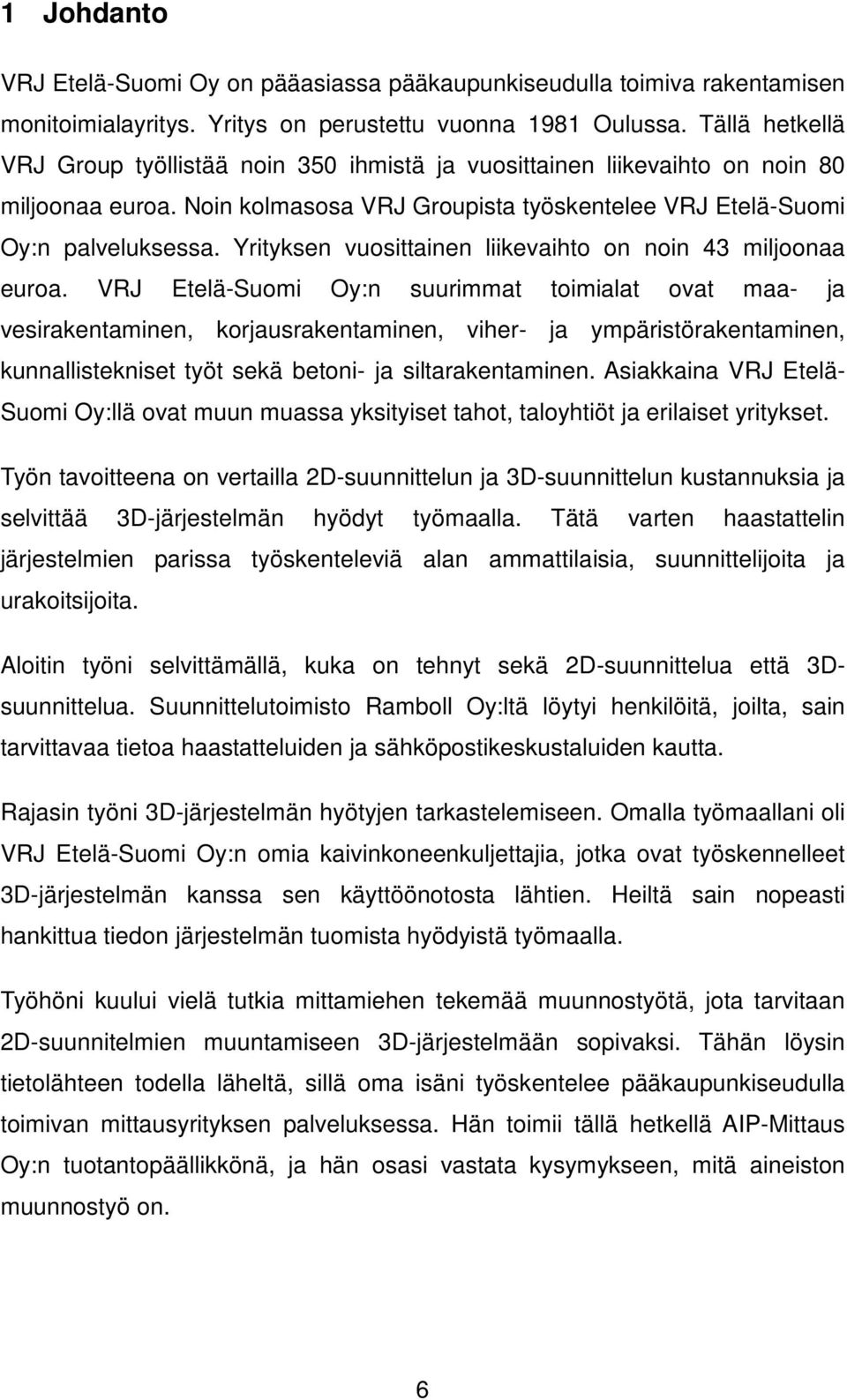 Yrityksen vuosittainen liikevaihto on noin 43 miljoonaa euroa.