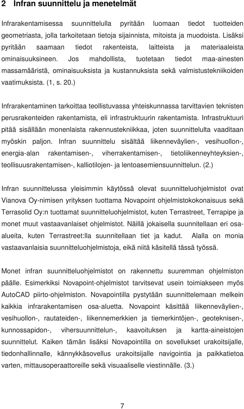 Jos mahdollista, tuotetaan tiedot maa-ainesten massamääristä, ominaisuuksista ja kustannuksista sekä valmistustekniikoiden vaatimuksista. (1, s. 20.