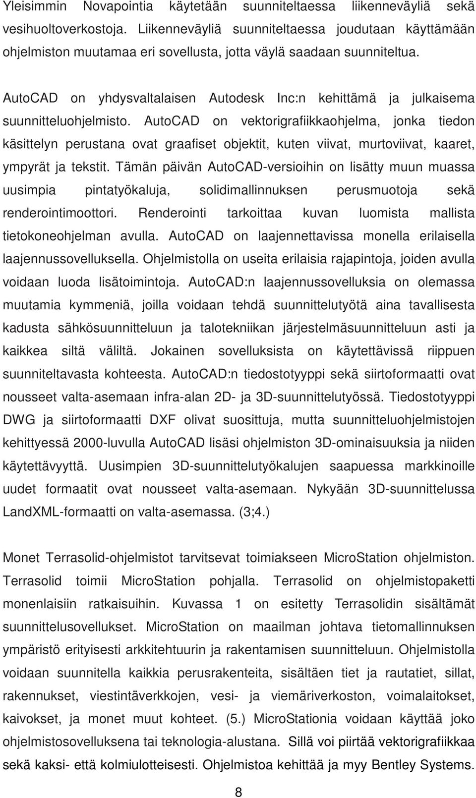 AutoCAD on yhdysvaltalaisen Autodesk Inc:n kehittämä ja julkaisema suunnitteluohjelmisto.