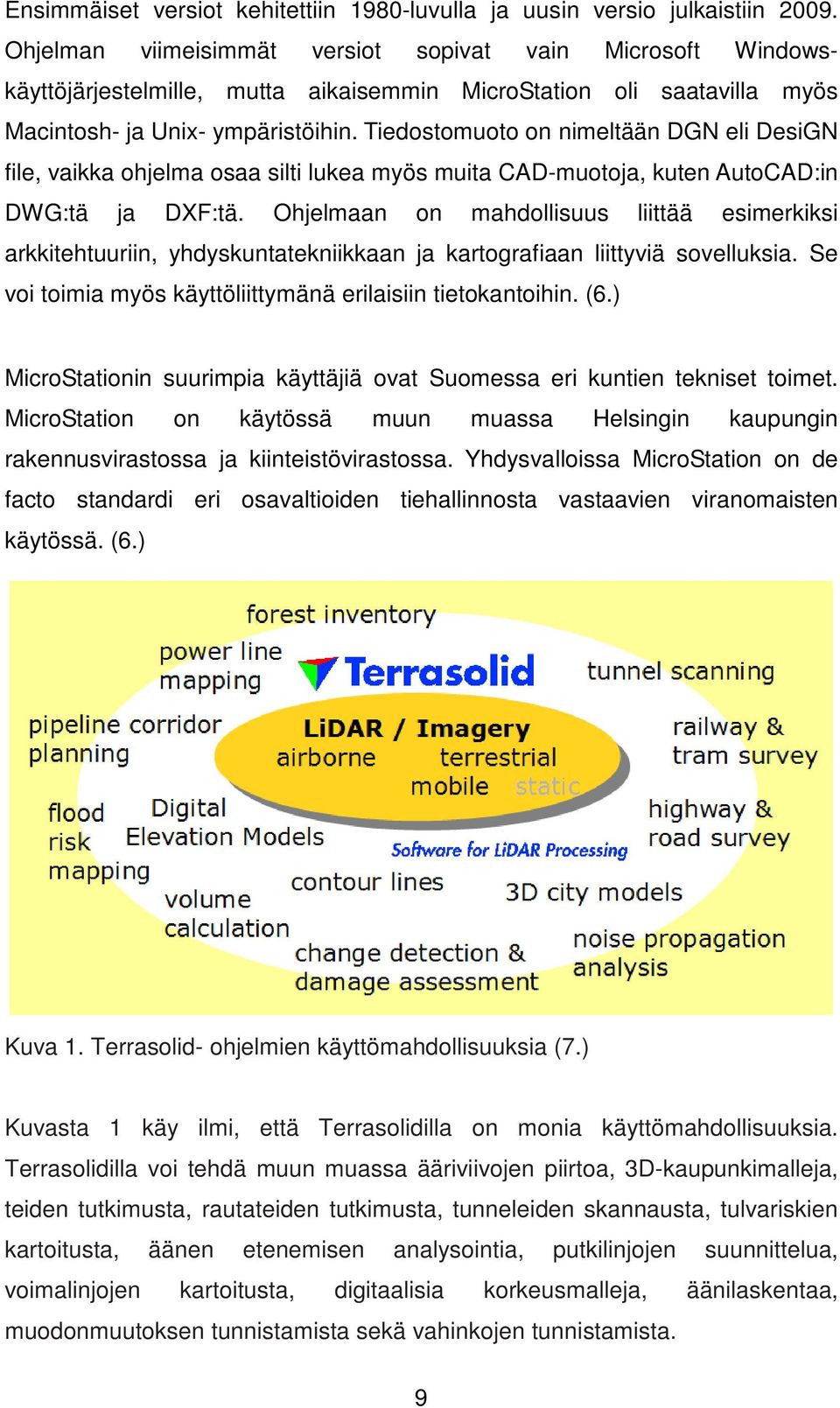 Tiedostomuoto on nimeltään DGN eli DesiGN file, vaikka ohjelma osaa silti lukea myös muita CAD-muotoja, kuten AutoCAD:in DWG:tä ja DXF:tä.