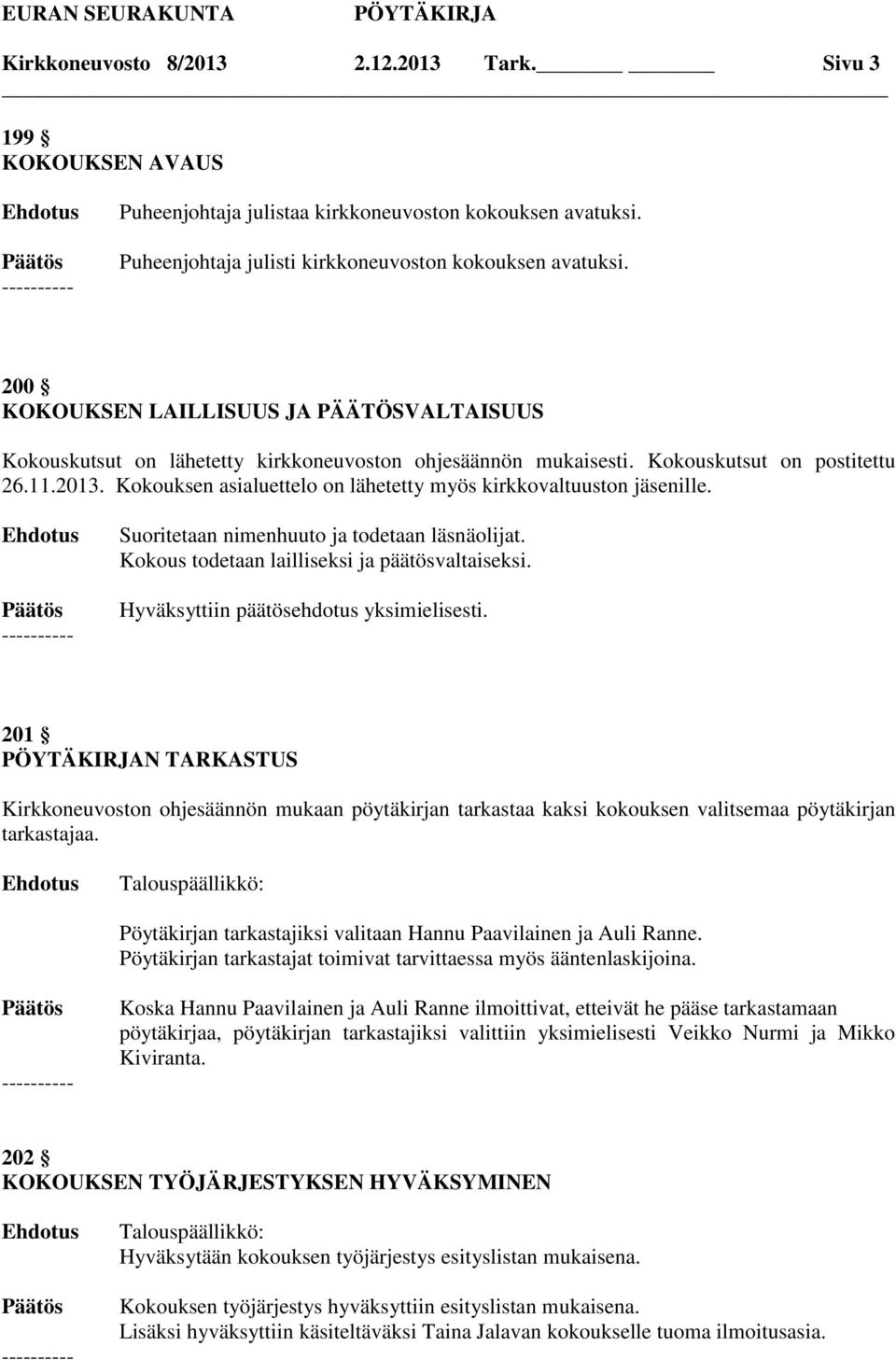 Kokouksen asialuettelo on lähetetty myös kirkkovaltuuston jäsenille. Suoritetaan nimenhuuto ja todetaan läsnäolijat. Kokous todetaan lailliseksi ja päätösvaltaiseksi.