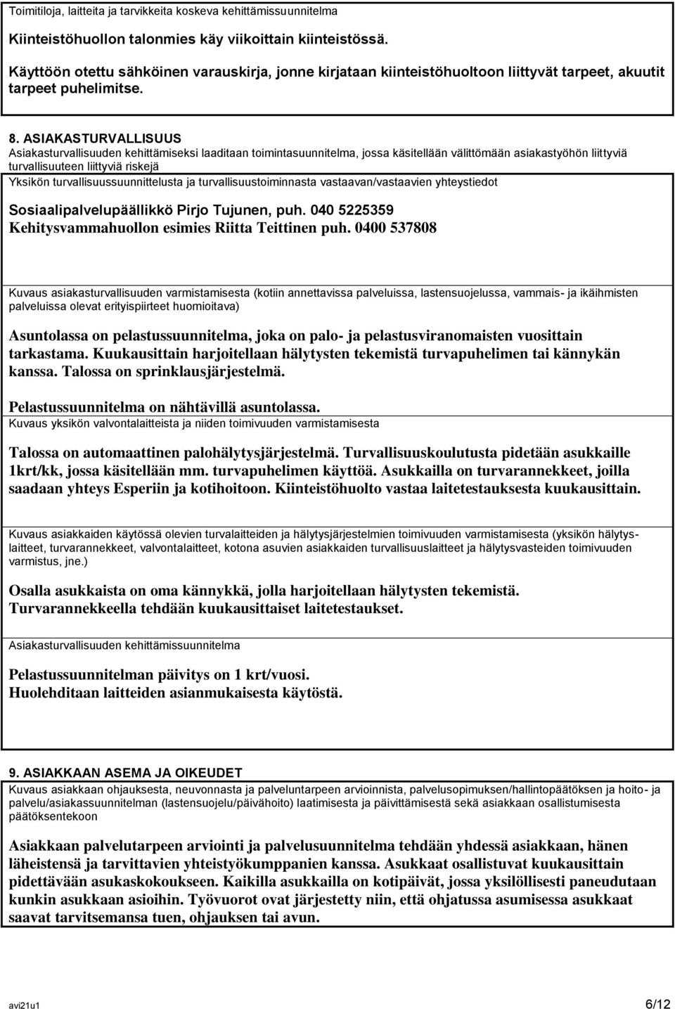 ASIAKASTURVALLISUUS Asiakasturvallisuuden kehittämiseksi laaditaan toimintasuunnitelma, jossa käsitellään välittömään asiakastyöhön liittyviä turvallisuuteen liittyviä riskejä Yksikön