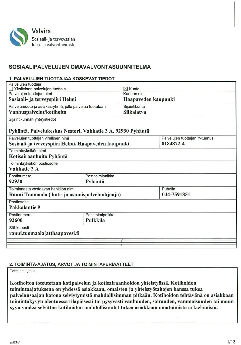 tuotetaan Vanhuspalvelut/kotihoito Sijaintikunnan yhteystiedot ~ Kunta Kunnan nimi Haapaveden kaupunki Sijaintikunta Siikalatva Pyhäntä, Palvelukeskus Nestori, Vakkatie 3 A.