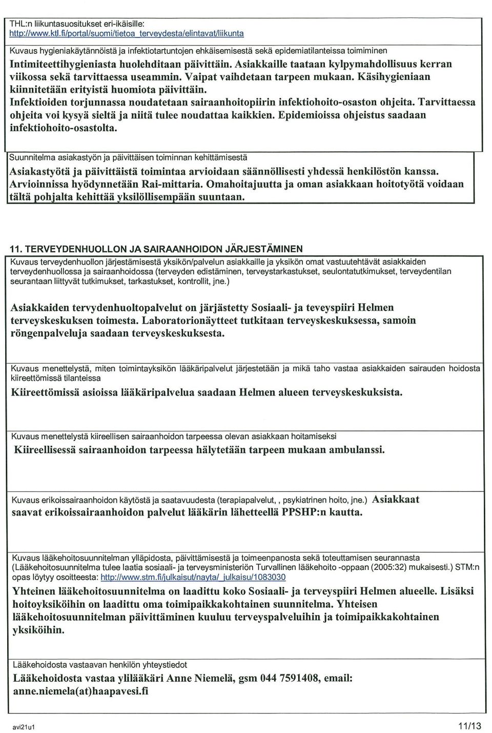 päivittäin. Asiakkaille taataan kylpymahdollisuus kerran viikossa sekä tarvittaessa useammin. Vaipat vaihdetaan tarpeen mukaan. Käsihygieniaan kiinnitetään erityistä huomiota päivittäin.