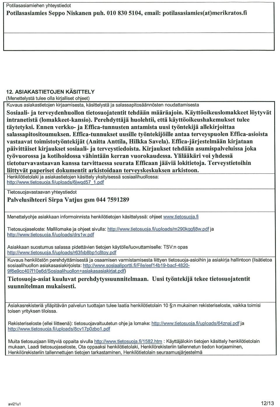 tietosuojatentit tehdään määräajoin. Käyttöoikeuslomakkeet löytyvät intranetistä (lomakkeet-kansio). Perehdyftäjä huolehtii, että käyttöoikeushakemukset tulee täytetyksi.