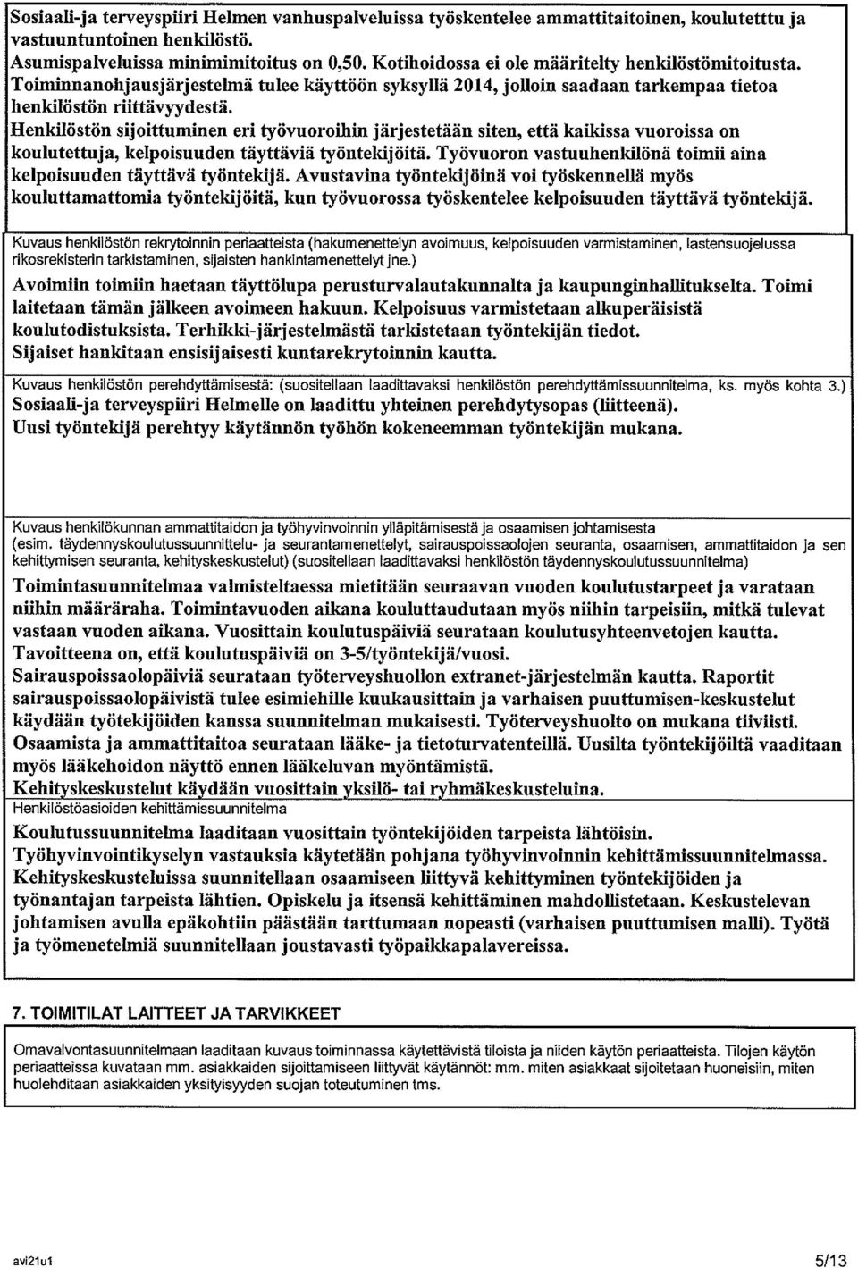 Henkilöstön sijoittuminen eri työvuoroihin järjestetään siten, että kaikissa vuoroissa on koulutettuja, kelpoisuuden täyttäviä työntekijöitä.