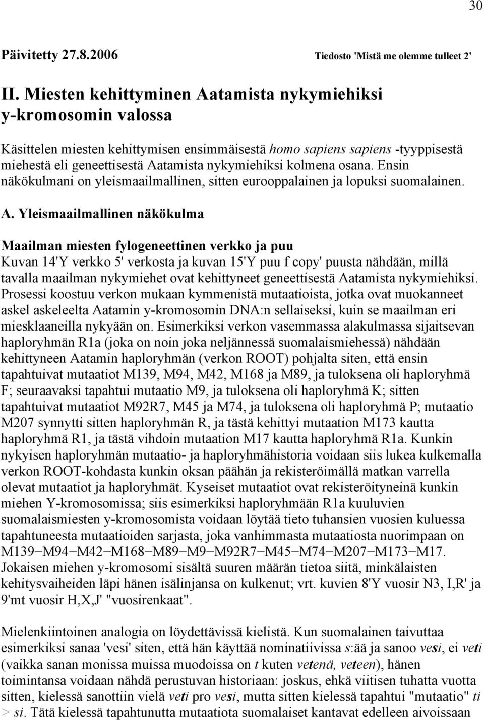 kolmena osana. Ensin näkökulmani on yleismaailmallinen, sitten eurooppalainen ja lopuksi suomalainen. A.