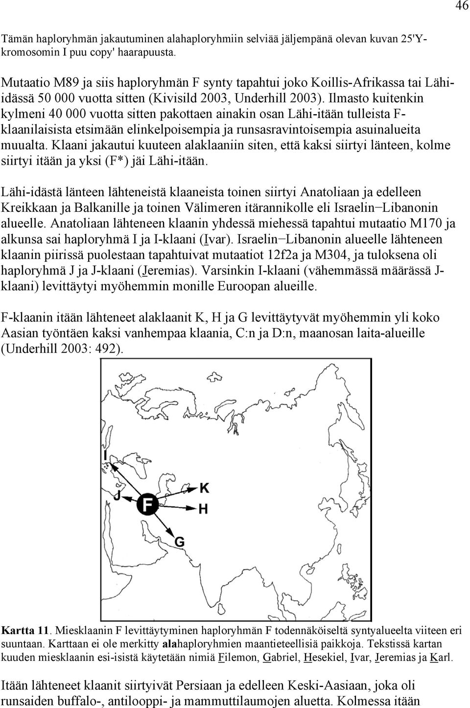 Ilmasto kuitenkin kylmeni 40 000 vuotta sitten pakottaen ainakin osan Lähi-itään tulleista F- klaanilaisista etsimään elinkelpoisempia ja runsasravintoisempia asuinalueita muualta.