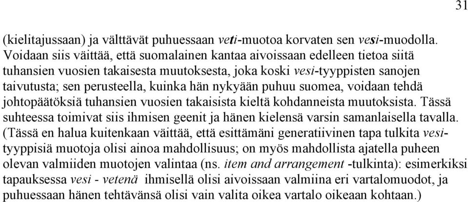 nykyään puhuu suomea, voidaan tehdä johtopäätöksiä tuhansien vuosien takaisista kieltä kohdanneista muutoksista.