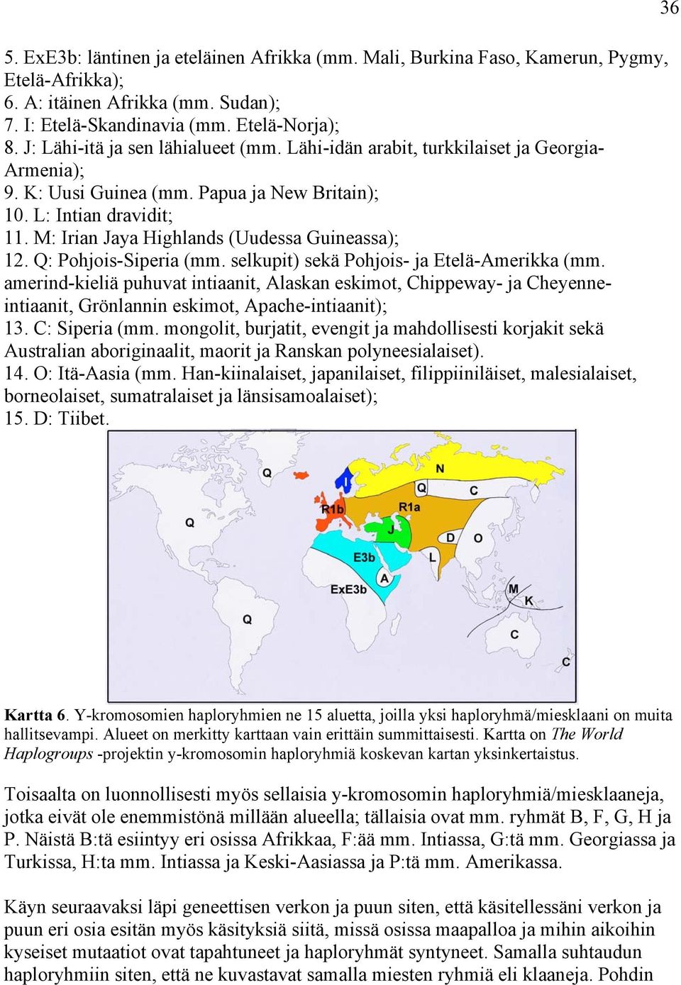 M: Irian Jaya Highlands (Uudessa Guineassa); 12. Q: Pohjois-Siperia (mm. selkupit) sekä Pohjois- ja Etelä-Amerikka (mm.