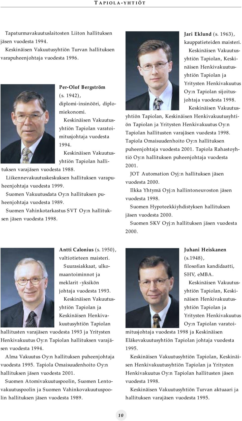 Liikennevakuutuskeskuksen hallituksen varapuheenjohtaja vuodesta 1999. Suomen Vakuutusdata Oy:n hallituksen puheenjohtaja vuodesta 1989.