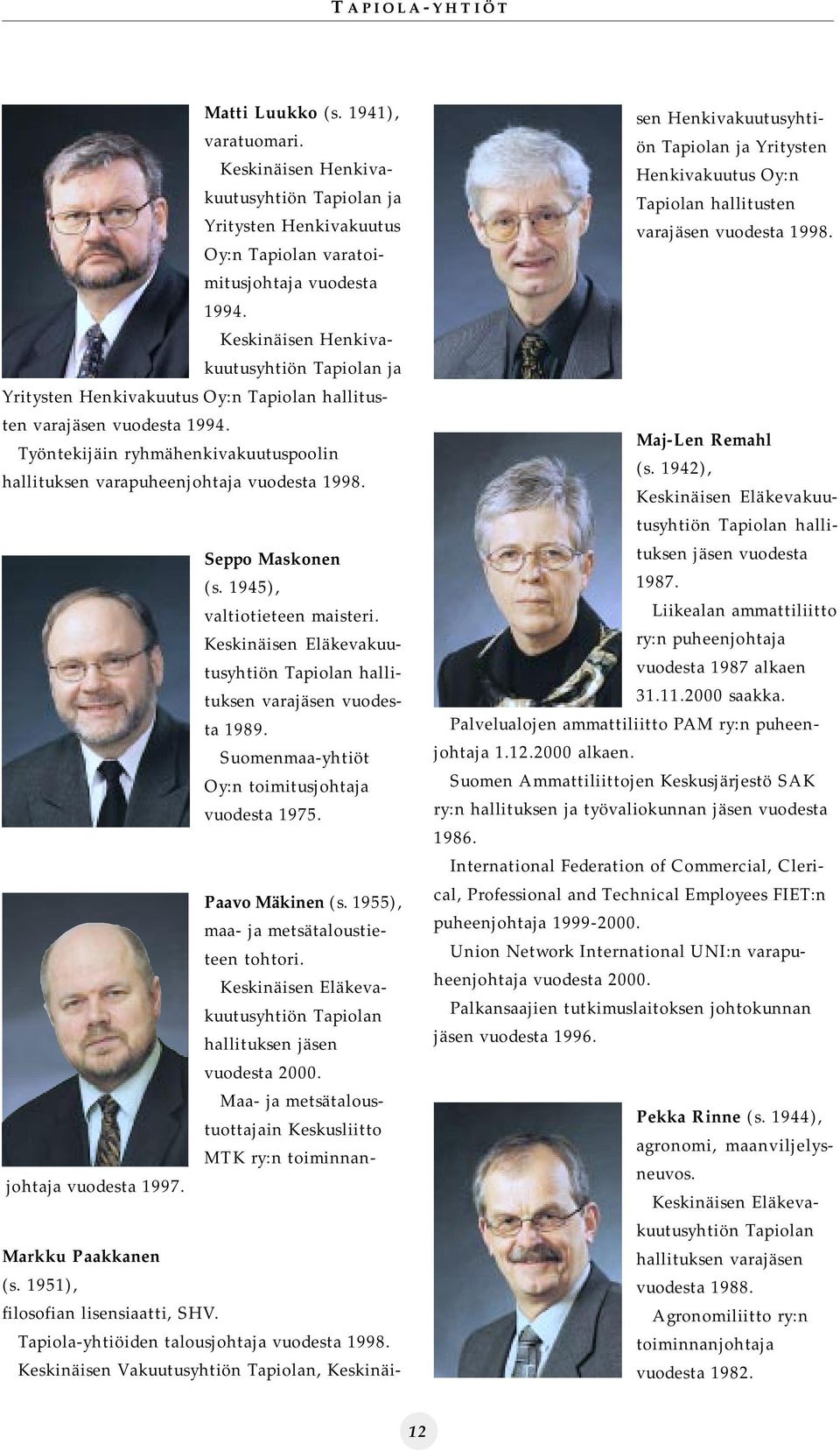 Työntekijäin ryhmähenkivakuutuspoolin hallituksen varapuheenjohtaja vuodesta 1998. Seppo Maskonen (s. 1945), valtiotieteen maisteri.