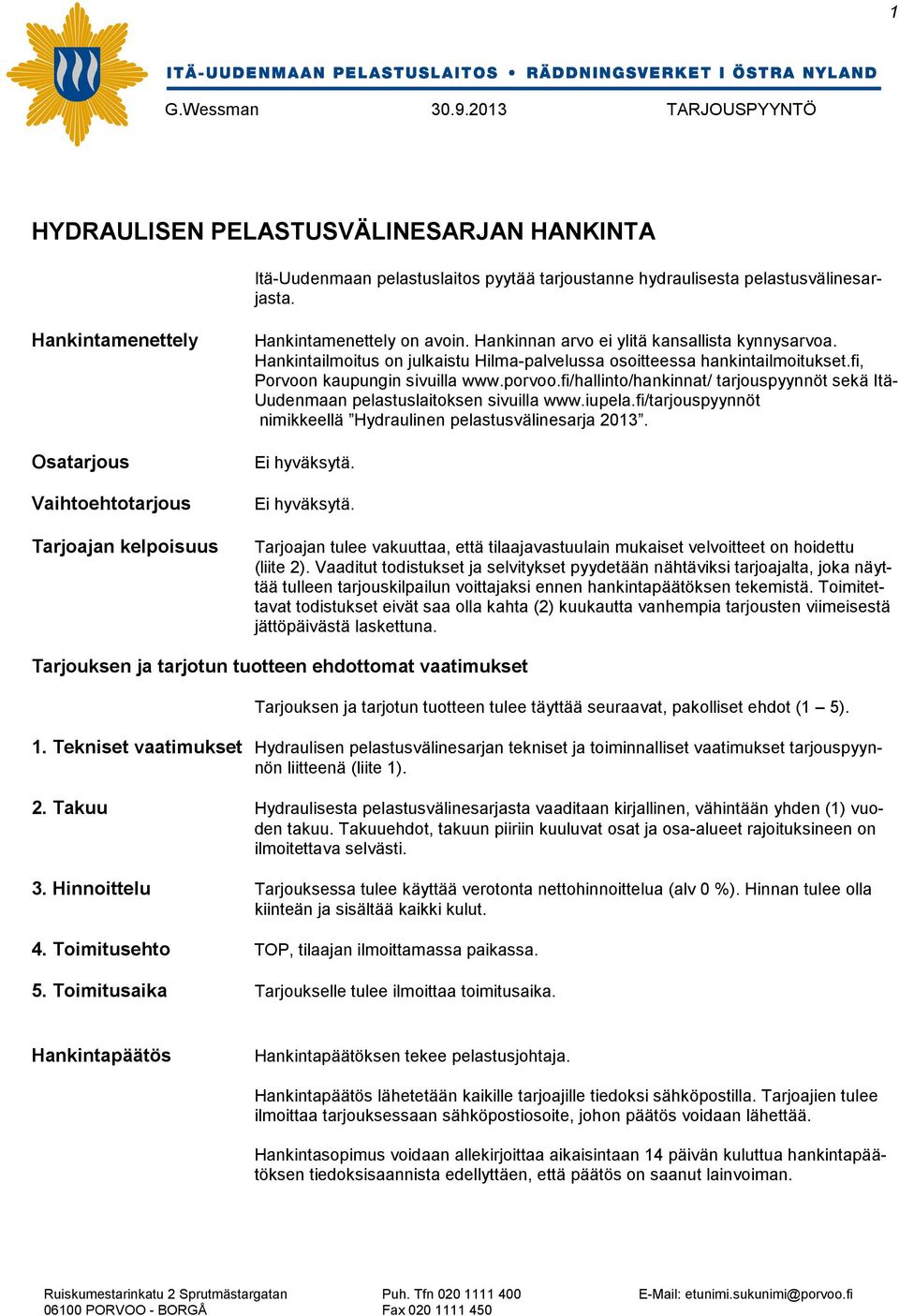 Hankintailmoitus on julkaistu Hilma-palvelussa osoitteessa hankintailmoitukset.fi, Porvoon kaupungin sivuilla www.porvoo.