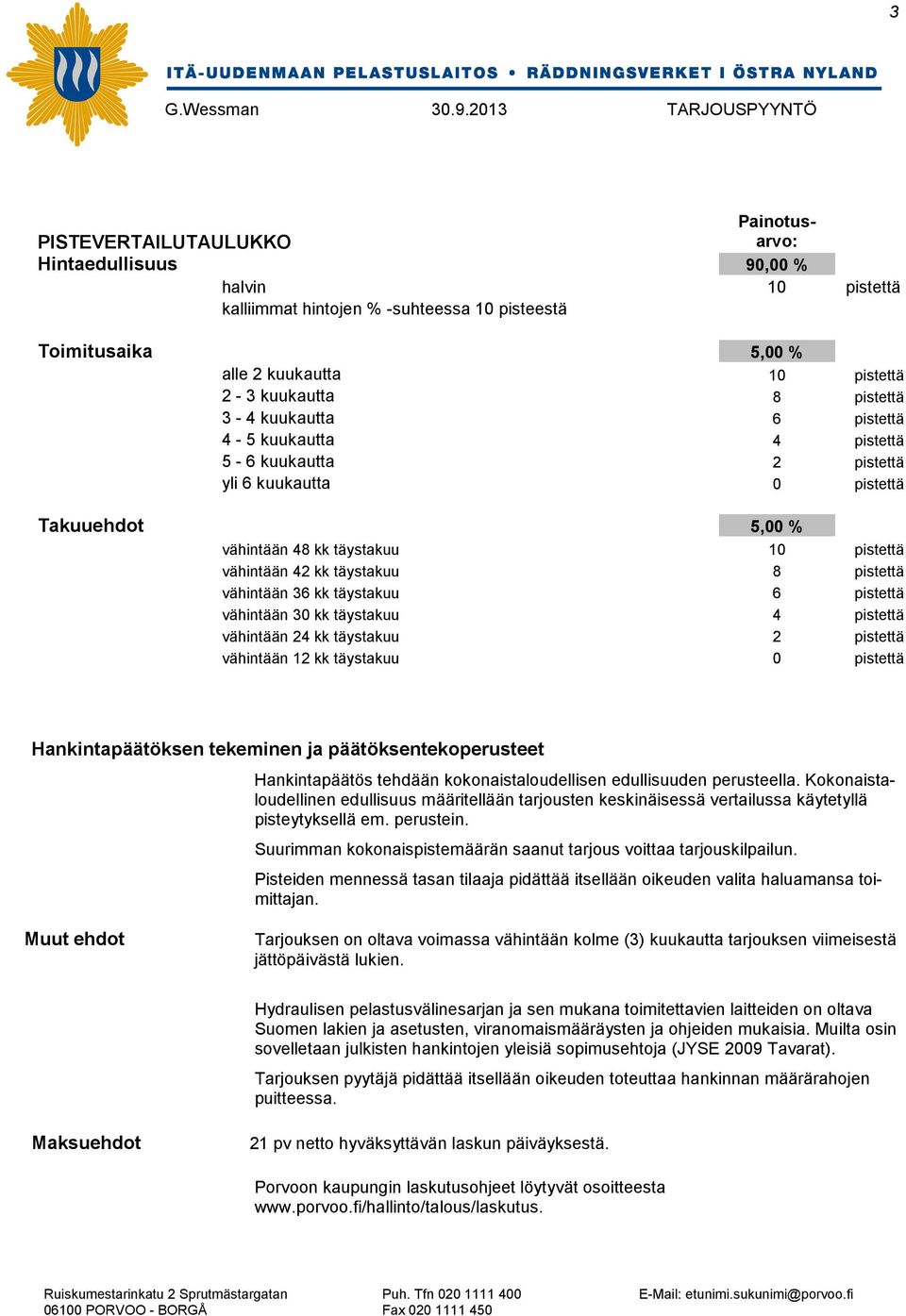 pistettä vähintään 36 kk täystakuu 6 pistettä vähintään 30 kk täystakuu 4 pistettä vähintään 24 kk täystakuu 2 pistettä vähintään 12 kk täystakuu 0 pistettä Hankintapäätöksen tekeminen ja