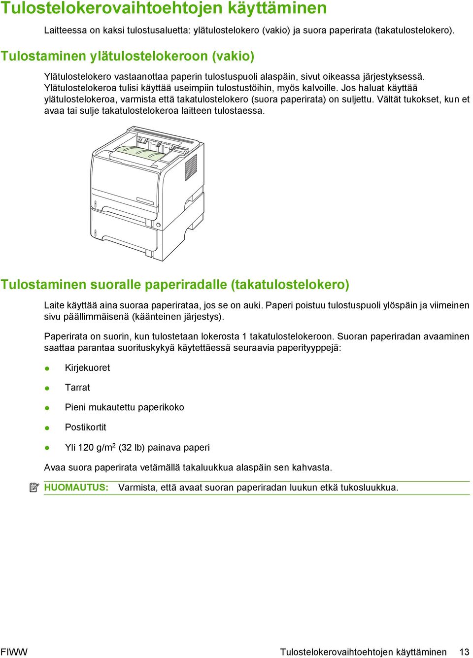 Ylätulostelokeroa tulisi käyttää useimpiin tulostustöihin, myös kalvoille. Jos haluat käyttää ylätulostelokeroa, varmista että takatulostelokero (suora paperirata) on suljettu.