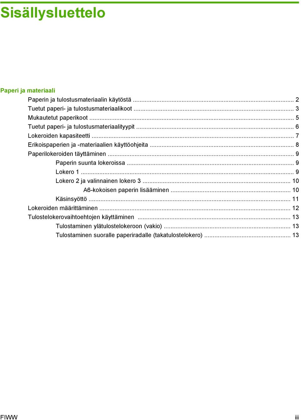 .. 9 Paperin suunta lokeroissa... 9 Lokero 1... 9 Lokero 2 ja valinnainen lokero 3... 10 A6-kokoisen paperin lisääminen... 10 Käsinsyöttö.