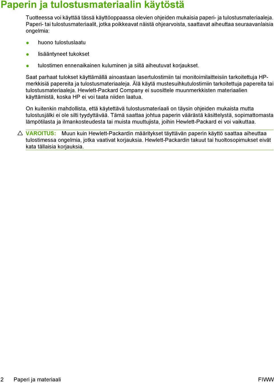 siitä aiheutuvat korjaukset. Saat parhaat tulokset käyttämällä ainoastaan lasertulostimiin tai monitoimilaitteisiin tarkoitettuja HPmerkkisiä papereita ja tulostusmateriaaleja.