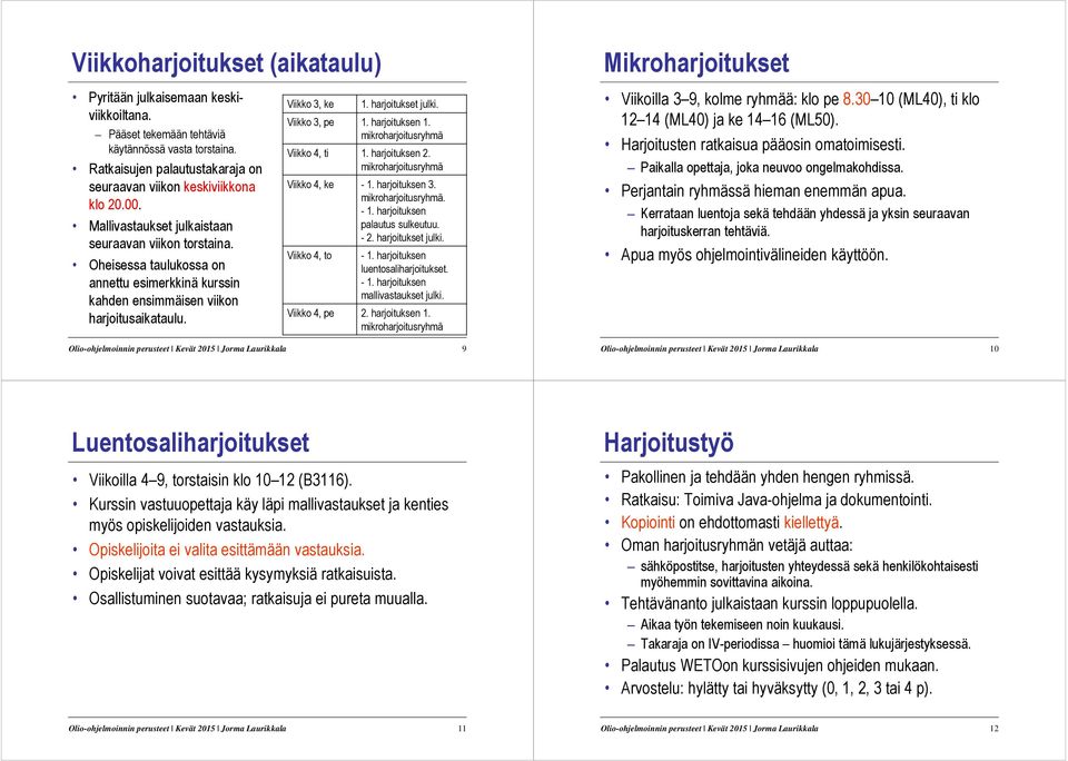 Oheisessa taulukossa on annettu esimerkkinä kurssin kahden ensimmäisen viikon harjoitusaikataulu. Viikko 3, ke 1. harjoitukset julki. Viikko 3, pe 1. harjoituksen 1. Viikko 4, ti 1. harjoituksen 2.