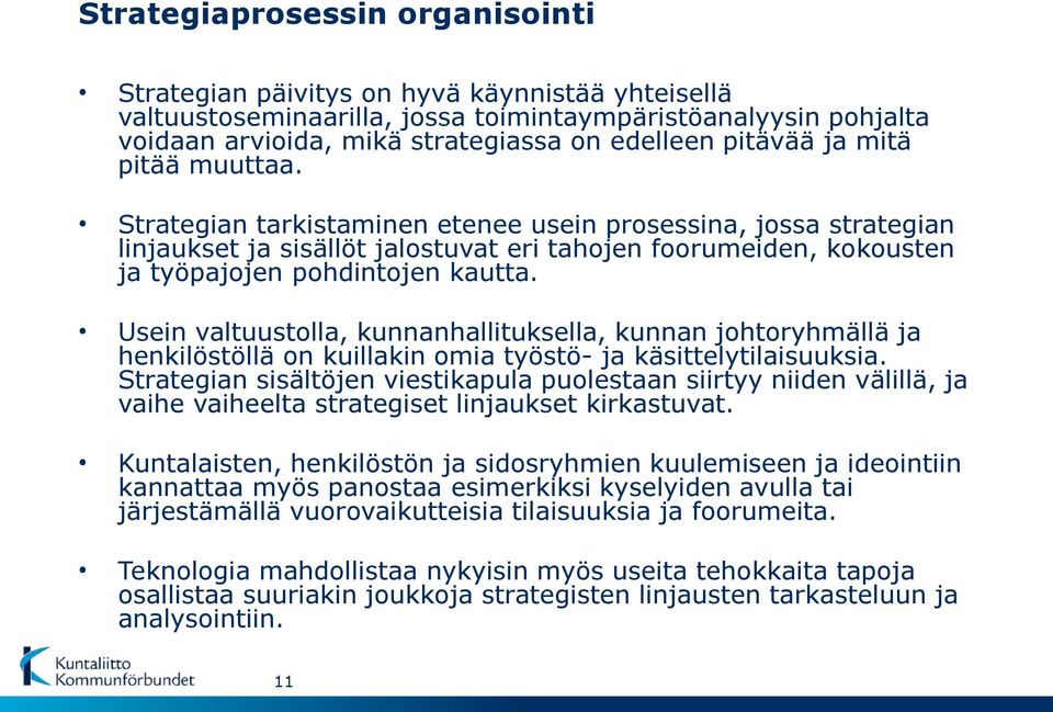 Usein valtuustolla, kunnanhallituksella, kunnan johtoryhmällä ja henkilöstöllä on kuillakin omia työstö- ja käsittelytilaisuuksia.