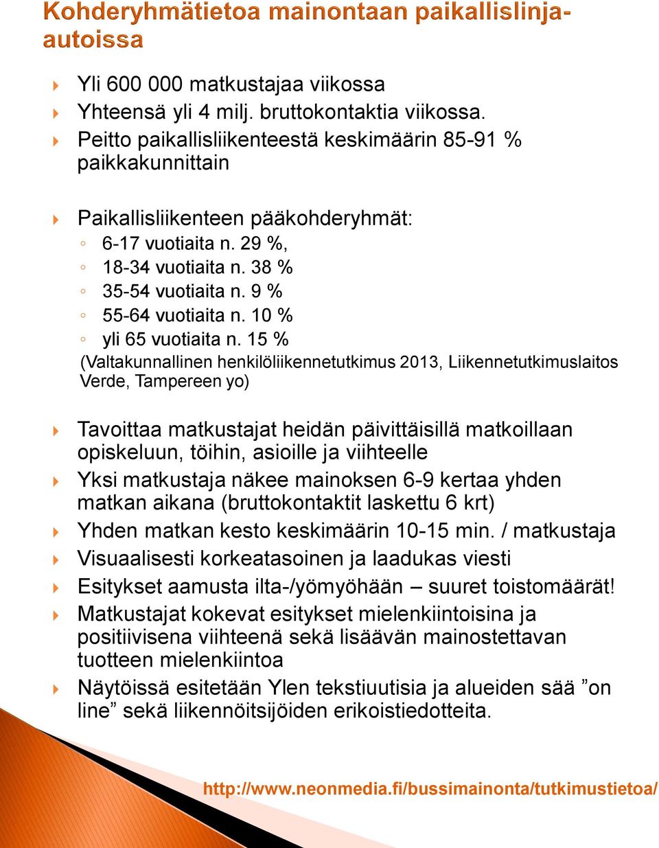 15 % (Valtakunnallinen henkilöliikennetutkimus 2013, Liikennetutkimuslaitos Verde, Tampereen yo) Tavoittaa matkustajat heidän päivittäisillä matkoillaan opiskeluun, töihin, asioille ja viihteelle