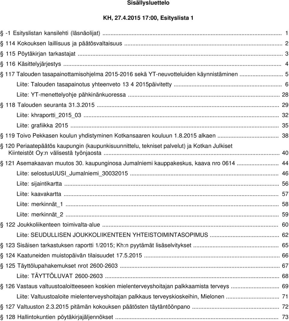 .. 8 8 Talouden seuranta 3.3.... 9 Liite: khraportti 3... 3 Liite: grafiikka... 3 9 Toivo Pekkasen koulun yhdistyminen otkansaen kouluun.8. alkaen.