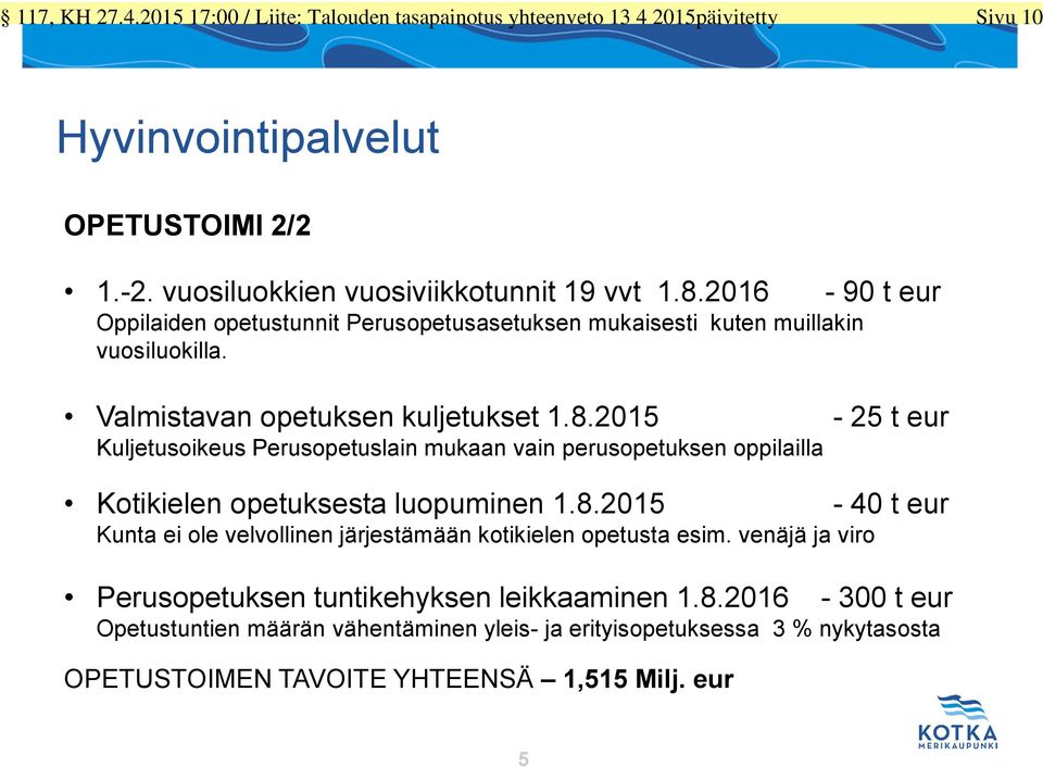 - t eur uljetusoikeus Perusopetuslain mukaan vain perusopetuksen oppilailla otikielen opetuksesta luopuminen.8.
