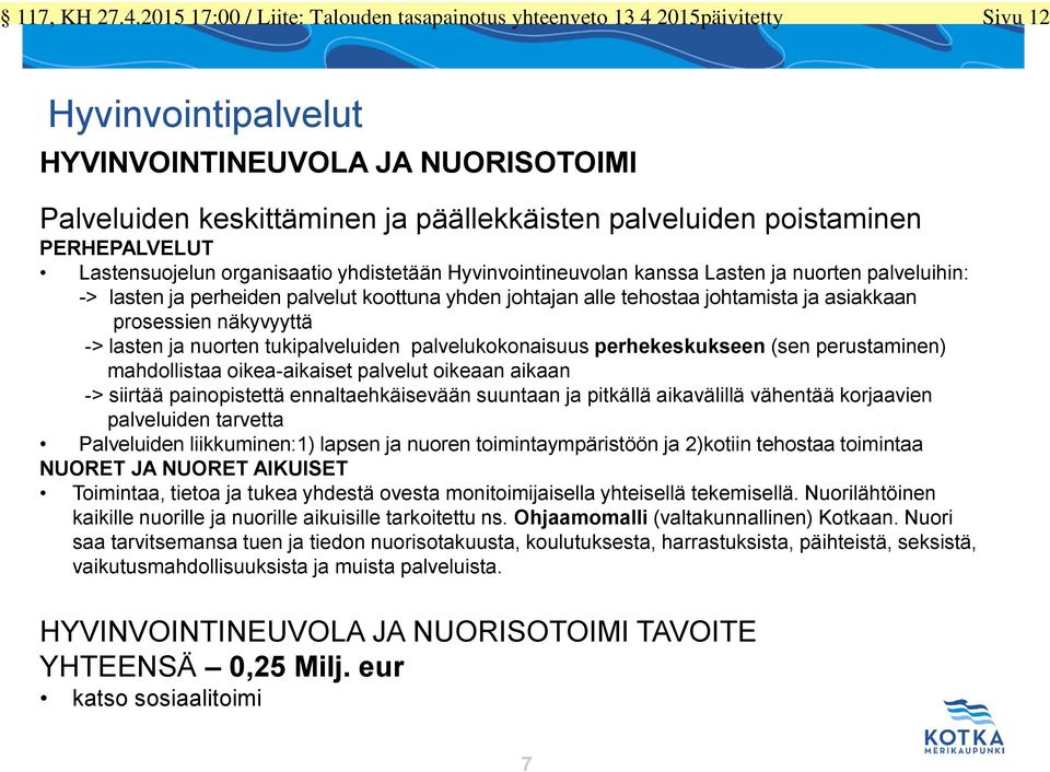 Lastensuojelun organisaatio yhdistetään Hyvinvointineuvolan kanssa Lasten ja nuorten palveluihin: -> lasten ja perheiden palvelut koottuna yhden johtajan alle tehostaa johtamista ja asiakkaan