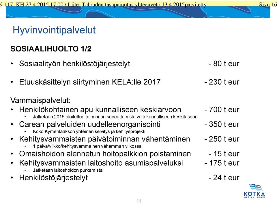 7-3 t eur Vammaispalvelut: Henkilökohtainen apu kunnalliseen keskivoon - 7 t eur Jatketaan aloitettua toiminnan sopeuttamista valtakunnalliseen keskitasoon Cean palveluiden