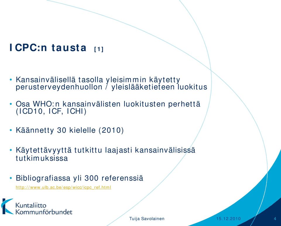 Käännetty 30 kielelle (2010) Käytettävyyttä tutkittu laajasti kansainvälisissä tutkimuksissa